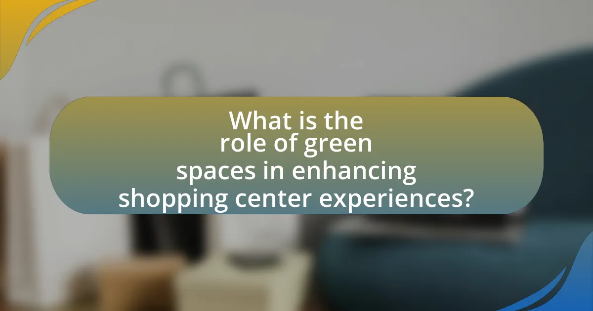 What is the role of green spaces in enhancing shopping center experiences?